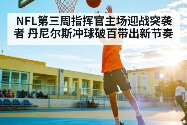 NFL第三周指挥官主场迎战突袭者 丹尼尔斯冲球破百带出新节奏 - WilliamHill