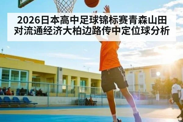 2026日本高中足球锦标赛青森山田对流通经济大柏边路传中定位球分析 - WilliamHill